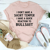 I Don’t Have a Short Temper, I Have a Quick Reaction To Bullshit T-Shirt