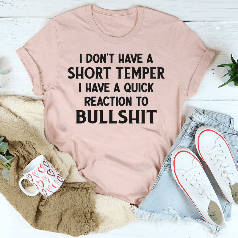 I Don’t Have a Short Temper, I Have a Quick Reaction To Bullshit T-Shirt