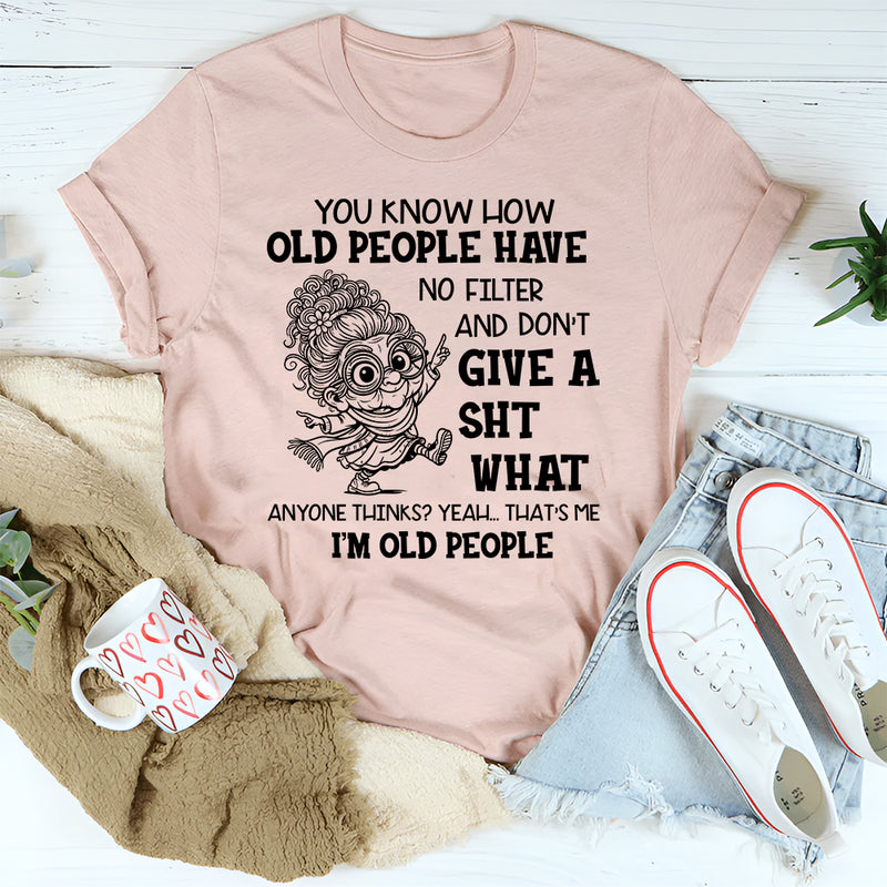 You Know How Old People Have No Filter And Don’t Give A Shit T-Shirt