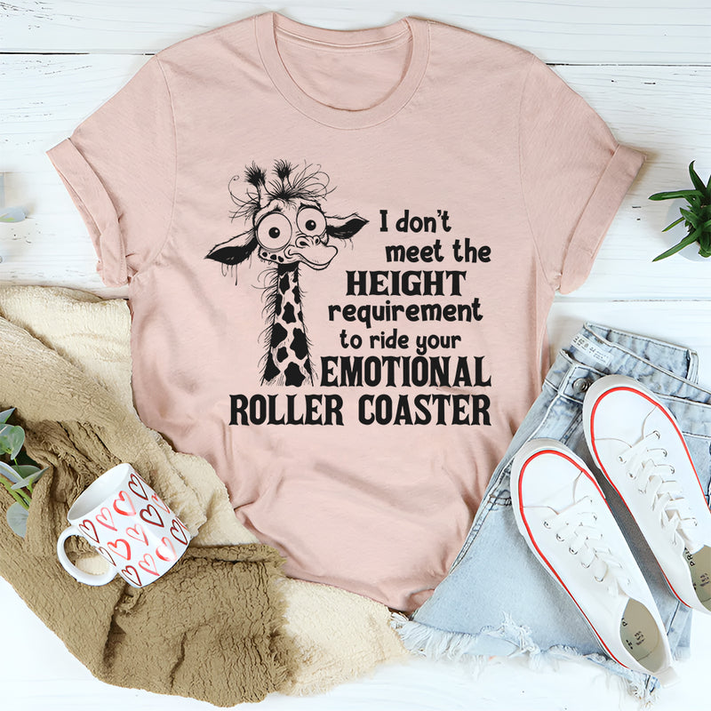 I Don't Meet The Height Requirement To Ride Your Emotional Roller Coaster T-Shirt