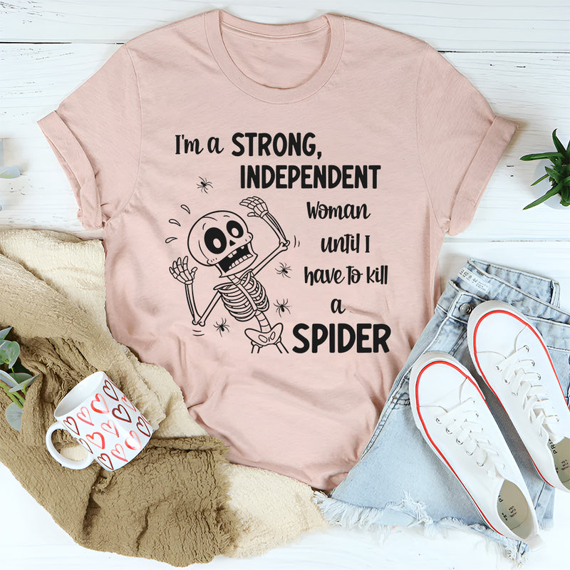 I'm A Strong Independent Woman Until I Have To Kill A Spider T-Shirt