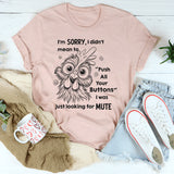 I'm Sorry I Didn't Mean To Push All Your Buttons I Was Just Looking For Mute T-Shirt