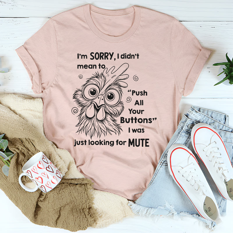 I'm Sorry I Didn't Mean To Push All Your Buttons I Was Just Looking For Mute T-Shirt