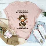 I Used To Be Able To Do Cartwheels, Now I Tip Over Putting My Pants On T-Shirt