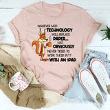 Whoever Said Technology Will Replace Paper T-Shirt