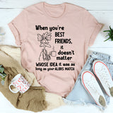 When You’re Best Friends It Doesn’t Matter Whose Idea It Was T-Shirt