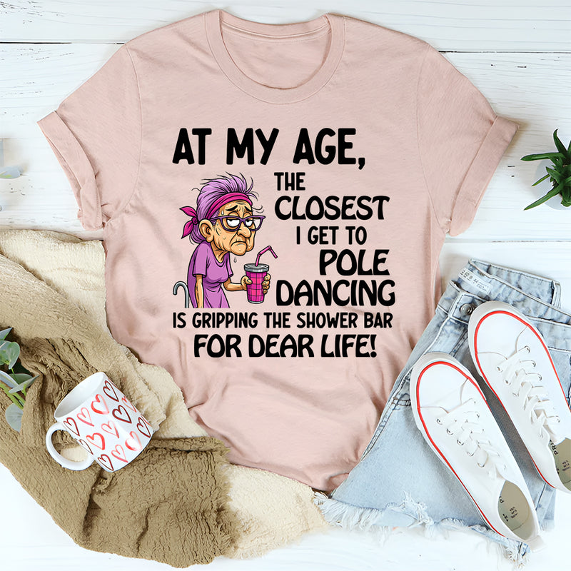 At My Age The Closest I Get To Pole Dancing Is Gripping T-Shirt