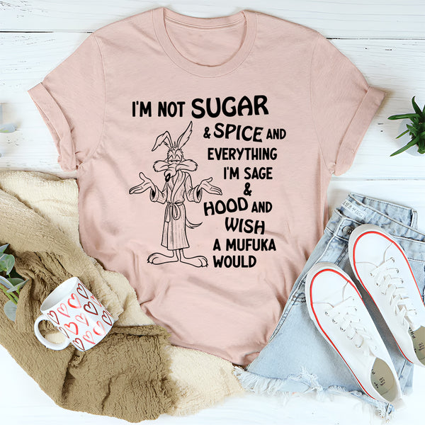 I’m Not Sugar & Spice & Everything Nice I’m Sage & Hood T-Shirt