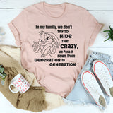 In Our Family We Don't Try To Hide The Crazy T-Shirt