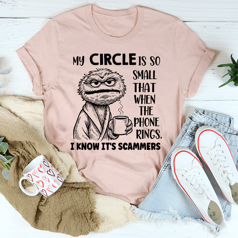 My Circle Is So Small That When the Phone Rings I Know It's a Scammer T-Shirt