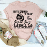 I never dreamed I'd grow up to be a super sexy baseball dad T-Shirt