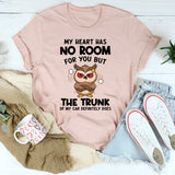 My Heart Has No Room For You, But The Trunk Of My Car Does T-Shirt