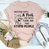 Arguing with a fool only proves there are two stupid people T-Shirt
