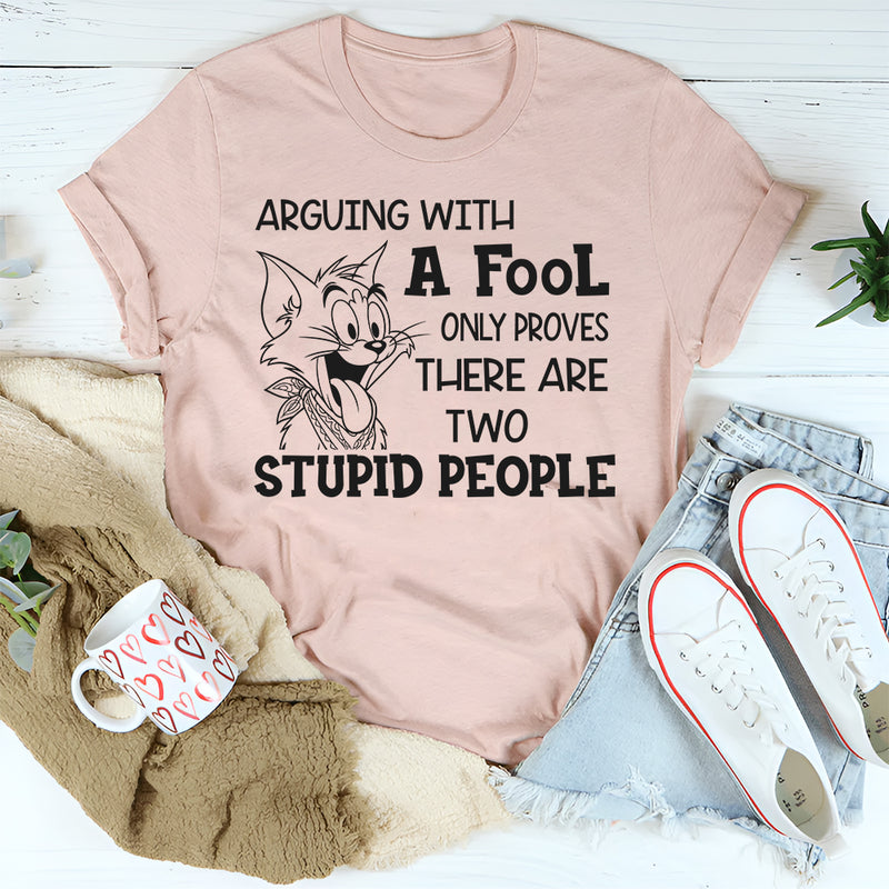 Arguing with a fool only proves there are two stupid people T-Shirt
