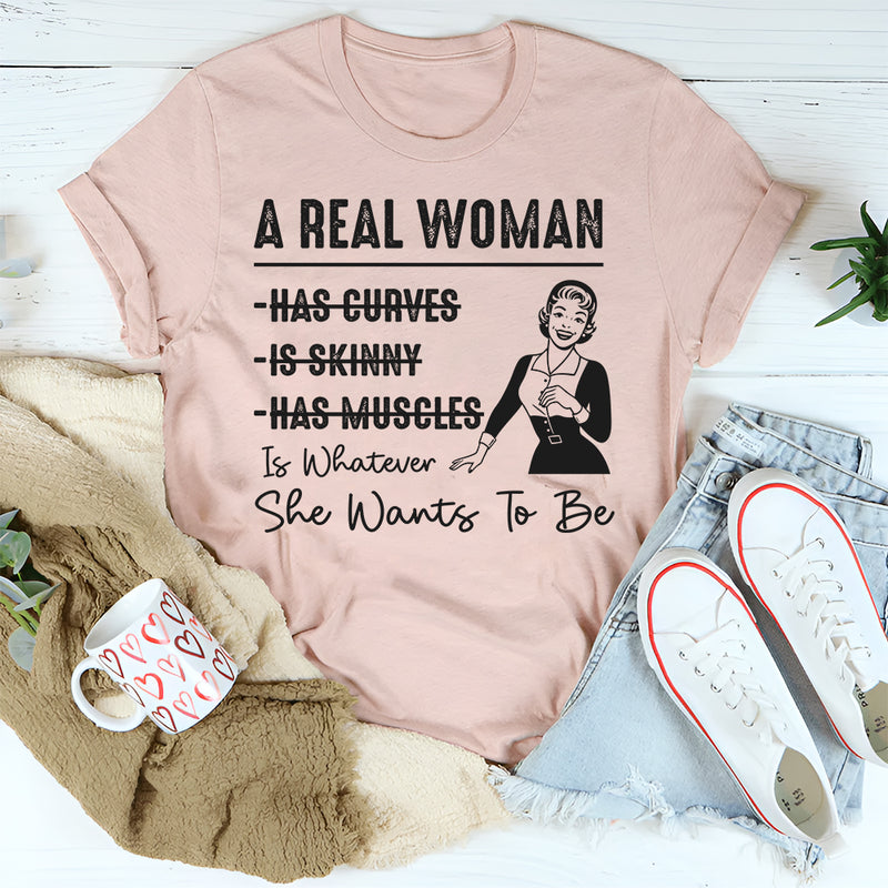 A Real Woman has curves Is Whatever She Wants To Be T-Shirt