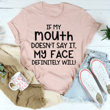 If My Mouth Doesn't Say It My Face Definitely Will Sarcastic T-Shirt