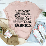 I'm Not Easily Distracted Oh Look Fabrics T-Shirt