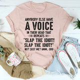 Anybody Else Have a Voice in Their Head That Repeats Slap the Idiot T-Shirt