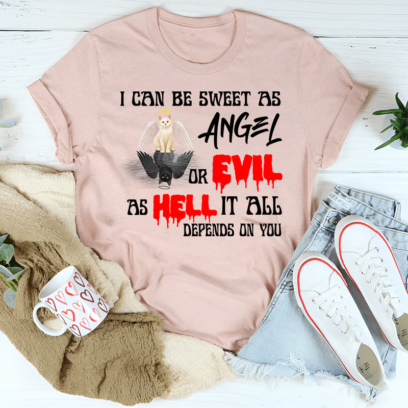 I Can Be Sweet As Angel Or Evil As Hell It All Depends On You Shirt