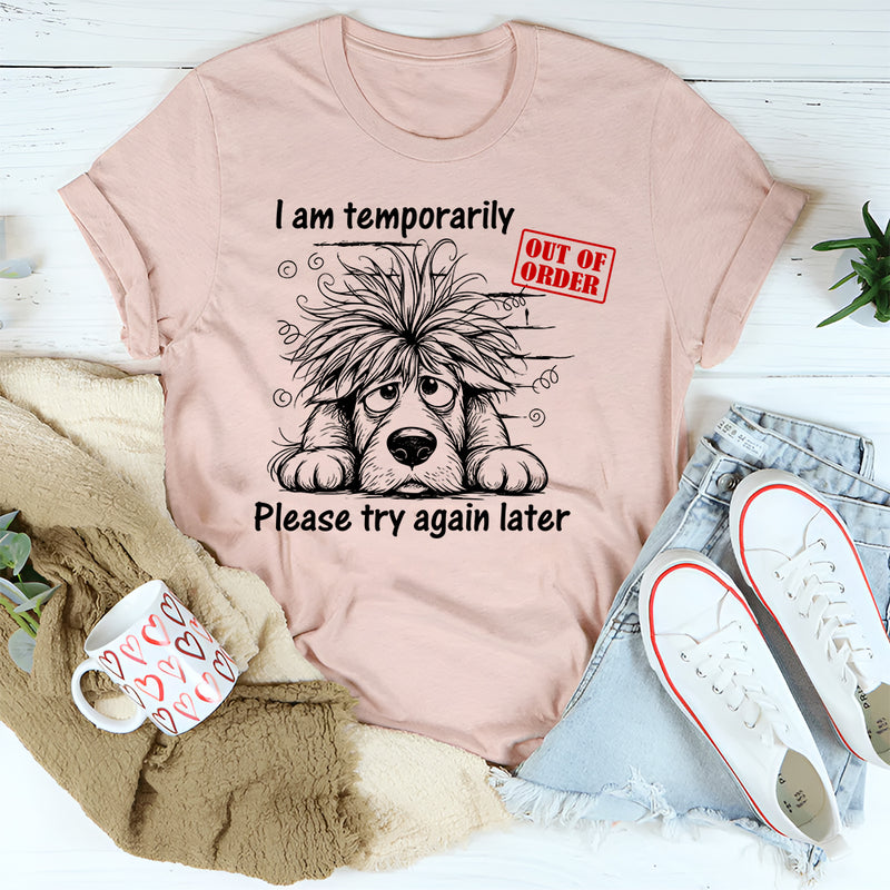 I Am Temporarily Out of Order, Please Try Again Later T-Shirt