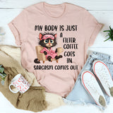 My Body Is Just a Filter: Coffee Goes In, Sarcasm Comes Out T-Shirt