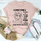 Sometimes You Have to Sit Back, Sip Your Wine, and Accept Some People Are Idiots T-Shirt