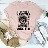 It’s Not a Hangover, It’s Wine Flu T-Shirt