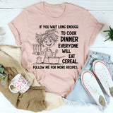 If You Wait Long Enough to Cook Dinner, Everyone Will Eat Cereal T-Shirt