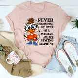 Never Underestimate the Power of a Woman and Her Sewing Machine T-Shirt