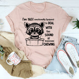 I Am Not Emotionally Equipped To Deal With The Sound Of Someone Chewing T-Shirt