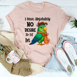 I Have Absolutely No Desire To Fit In T-Shirt