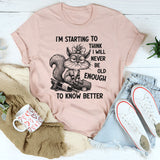 I’m Starting To Think I Will Never Be Old Enough To Know Better T-Shirt