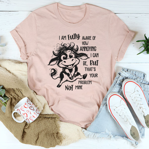 I Am Fully Aware Of How Annoying I Can Be T-Shirt