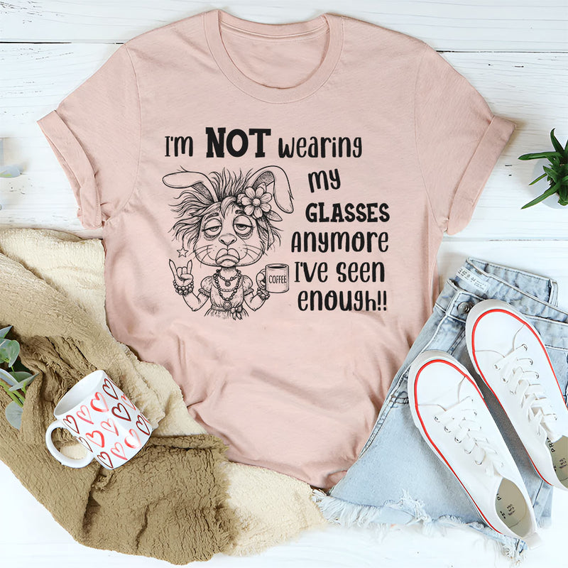 I’m Not Wearing My Glasses Anymore, I’ve Seen Enough T-Shirt