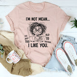 I Am Not Mean, I Am Just Too Old To Pretend I Like You T-Shirt