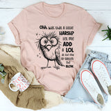 Oh Was That A Little Harsh? Let Me Add A LOL T-Shirt