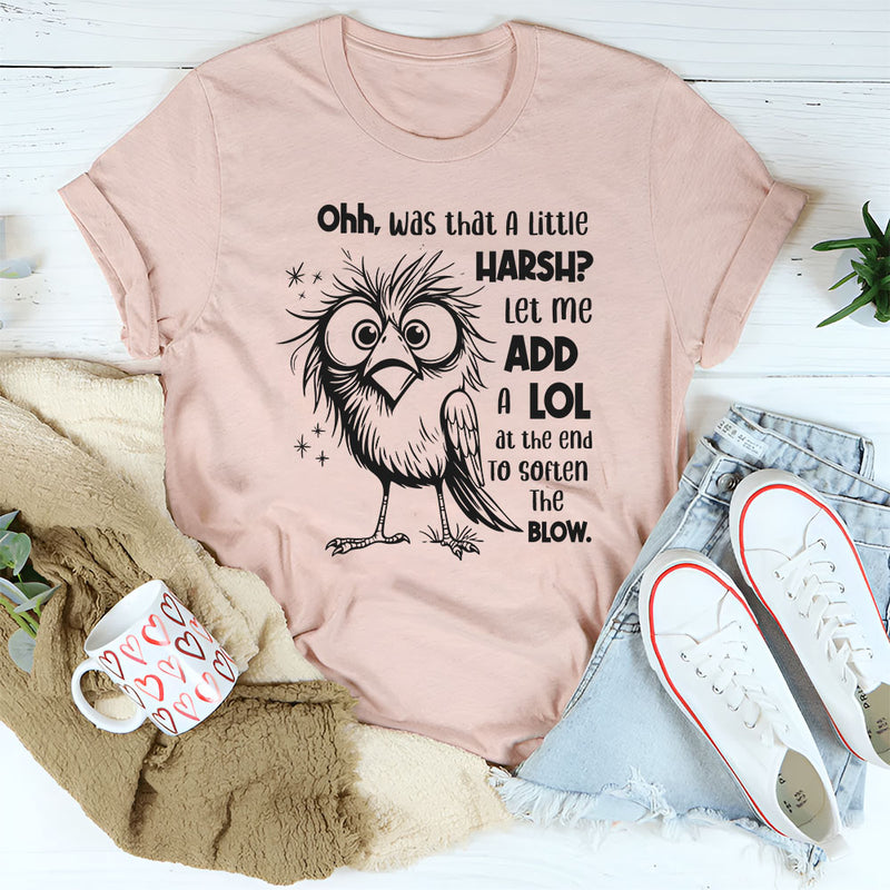 Oh Was That A Little Harsh? Let Me Add A LOL T-Shirt