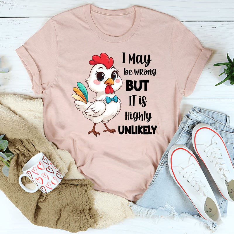 I May Be Wrong But It Is Highly Unlikely T-Shirt