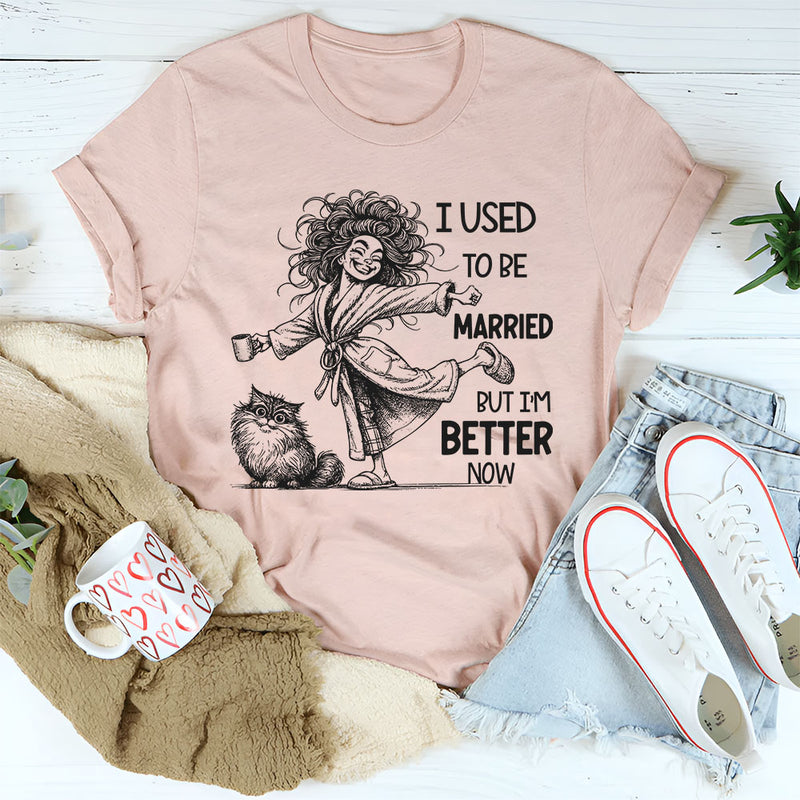 I Used To Be Married But I’m Better Now T-Shirt