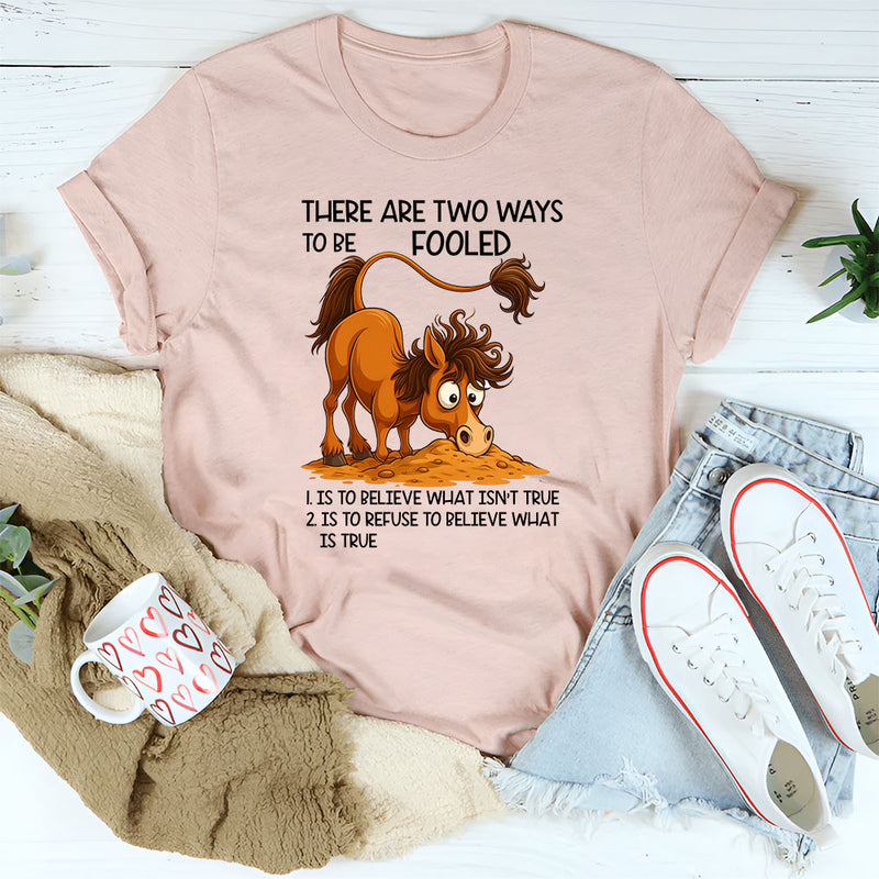 There Are Two Ways To Be Fooled T-Shirt