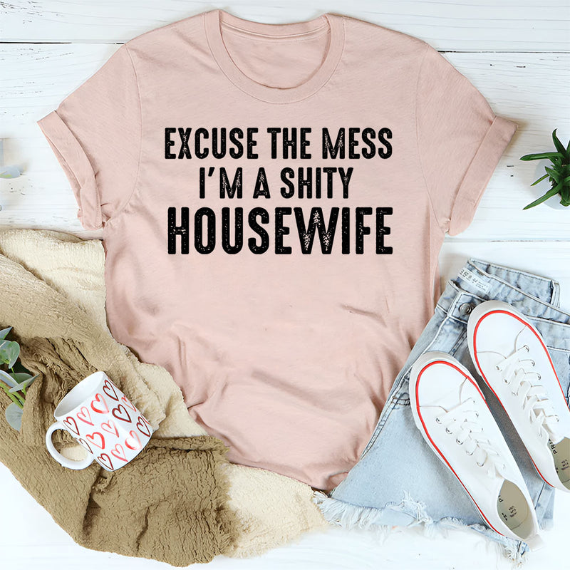 Excuse the Mess, I Am a Shitty Housewife T-Shirt