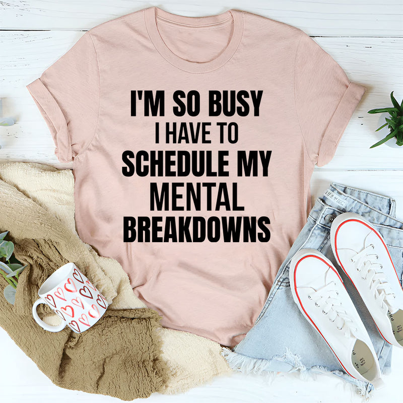 I’m So Busy I Have to Schedule My Mental Breakdown T-Shirt