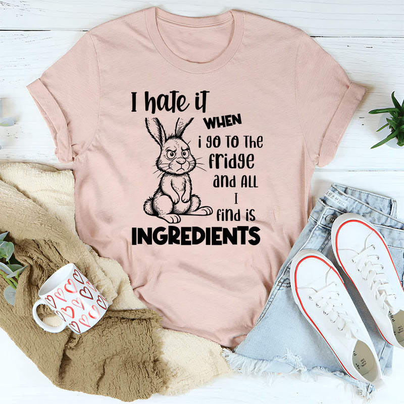 I Hate It When I Go to the Fridge and All I Find Is Ingredients T-Shirt