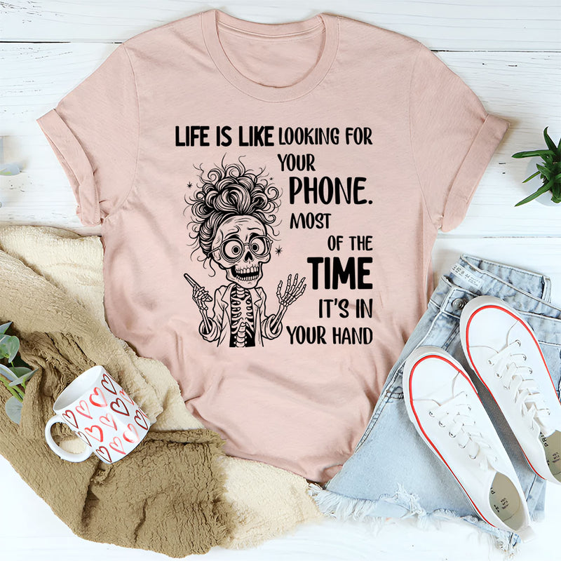 Life Is Like Looking for Your Phone T-Shirt
