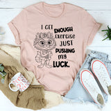 I Get Enough Exercise Just Pushing My Luck T-Shirt