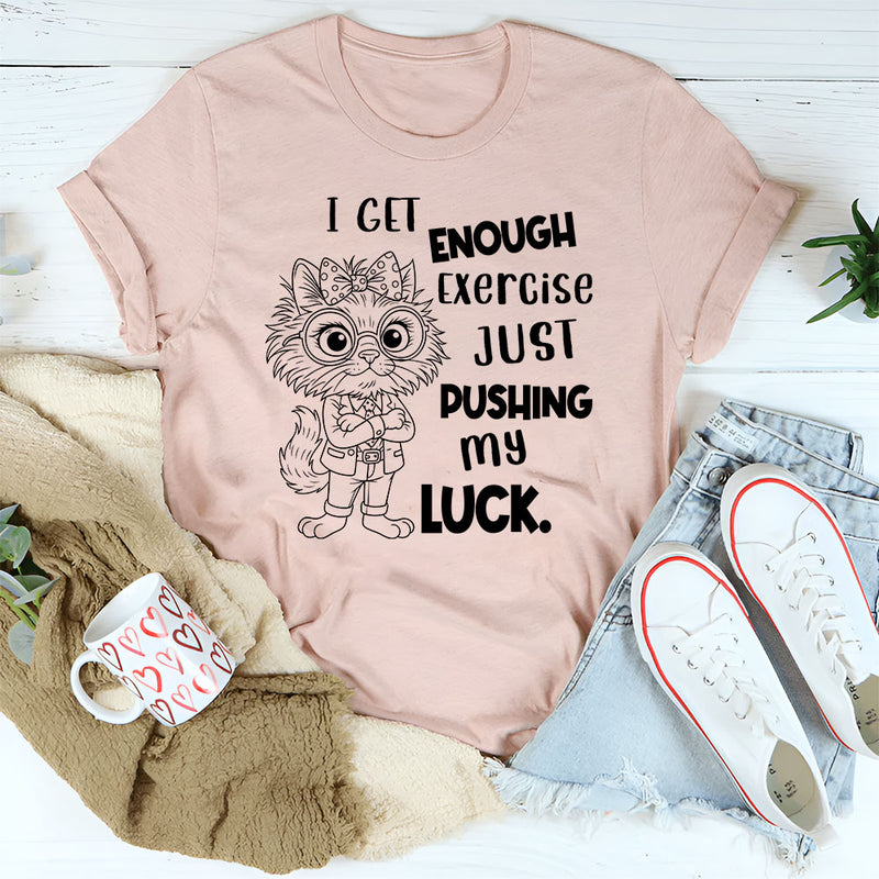 I Get Enough Exercise Just Pushing My Luck T-Shirt