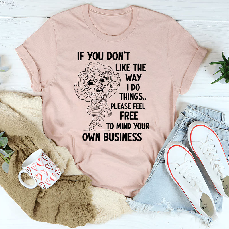 If You Don’t Like the Way I Do Things T-Shirt