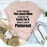 I’m Only Drinking This Much Wine to Collect T-Shirt