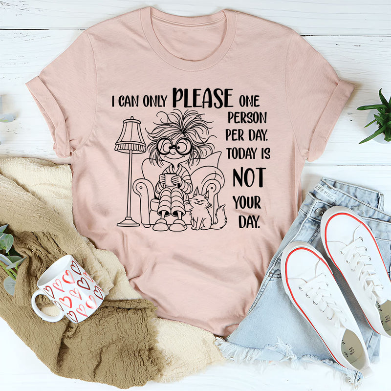 I Can Only Please One Person Per Day T-Shirt