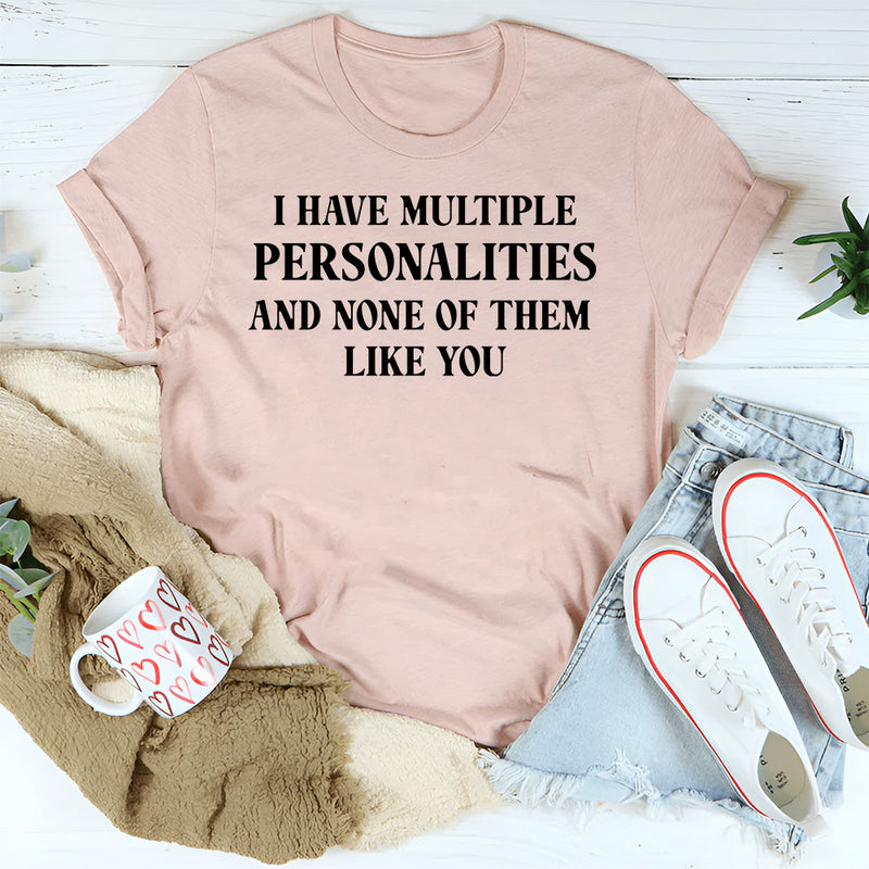 I Have Multiple Personalities, None of Them Like You T-Shirt